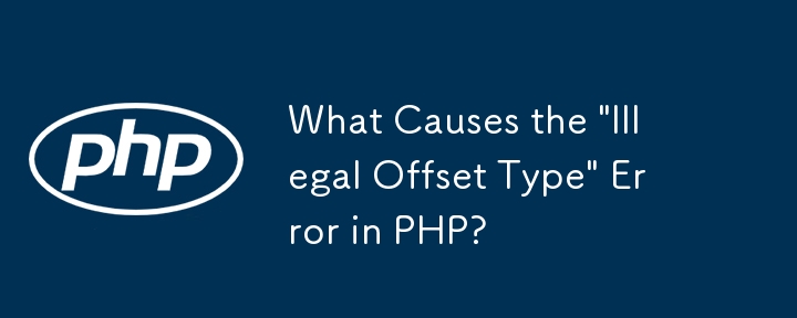 Was verursacht den Fehler „Illegal Offset Type' in PHP?