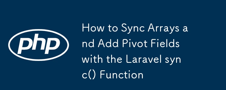 如何使用 Laravelsync() 函数同步数组并添加透视字段