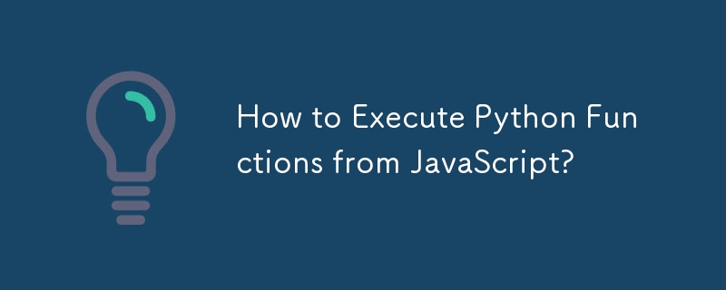 Comment exécuter des fonctions Python à partir de JavaScript ?