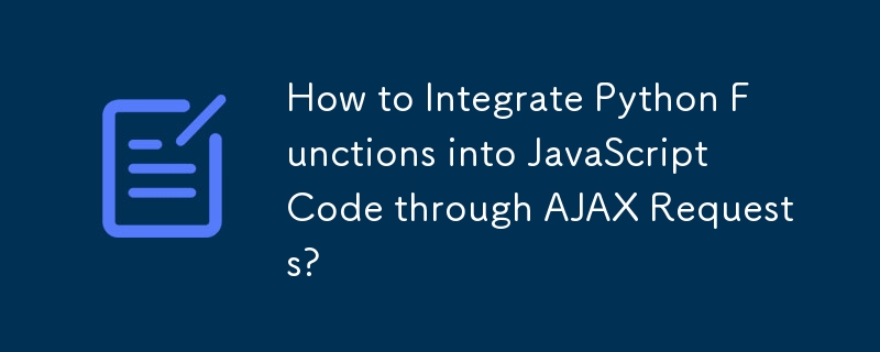 Comment intégrer des fonctions Python dans du code JavaScript via des requêtes AJAX ?