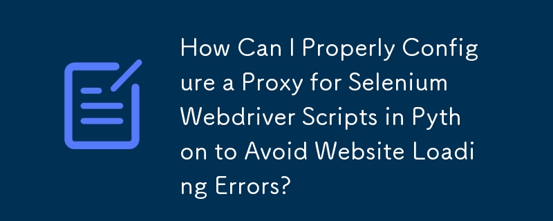 Comment puis-je configurer correctement un proxy pour les scripts Selenium Webdriver en Python afin d'éviter les erreurs de chargement de site Web ?