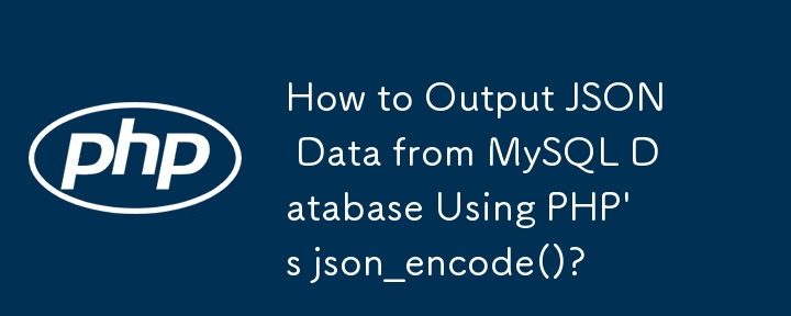 如何使用 PHP 的 json_encode() 从 MySQL 数据库输出 JSON 数据？