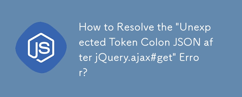 How to Resolve the \'Unexpected Token Colon JSON after jQuery.ajax#get\' Error?