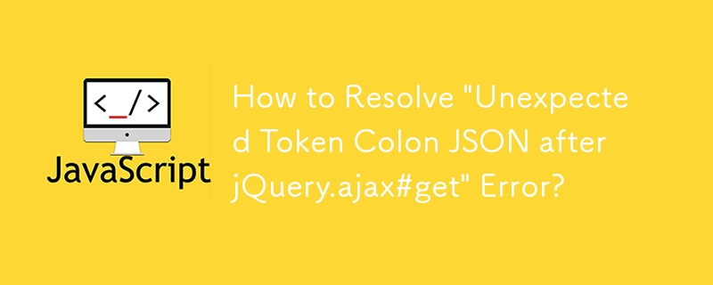 How to Resolve \'Unexpected Token Colon JSON after jQuery.ajax#get\' Error?