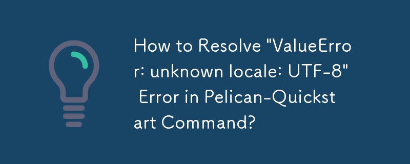 Wie behebe ich den Fehler „ValueError: unbekanntes Gebietsschema: UTF-8' im Pelican-Quickstart-Befehl?