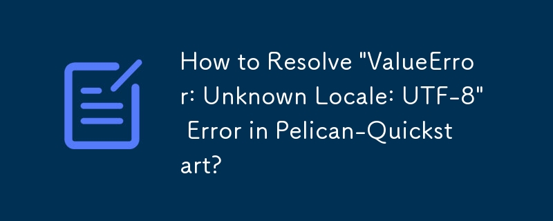 Pelican-Quickstart에서 \'ValueError: Unknown Locale: UTF-8\' 오류를 해결하는 방법은 무엇입니까?