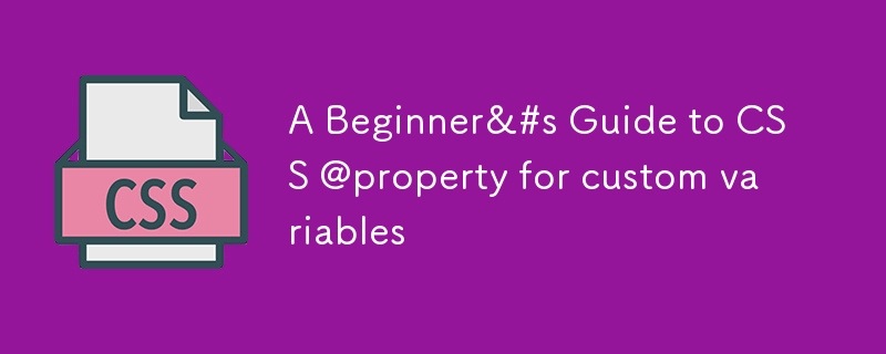 A Beginner&#s Guide to CSS @property for custom variables