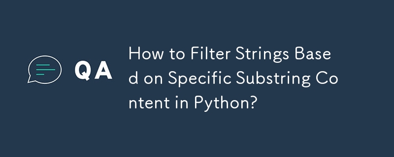 Comment filtrer les chaînes en fonction du contenu de sous-chaîne spécifique en Python ?