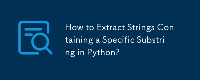 Comment extraire des chaînes contenant une sous-chaîne spécifique en Python ?