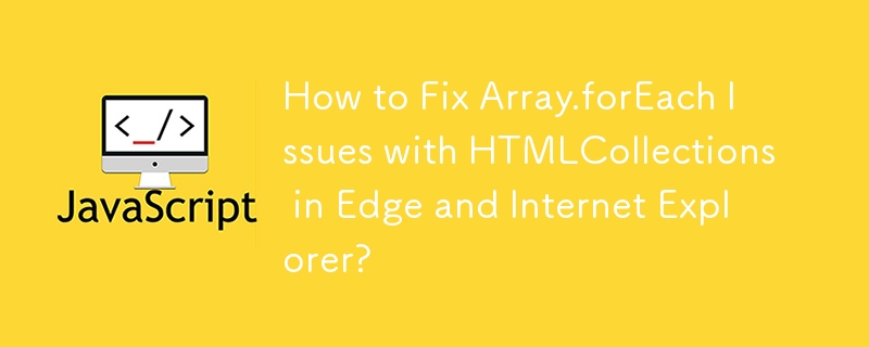 如何修復 Edge 和 Internet Explorer 中 HTMLCollections 的 Array.forEach 問題？