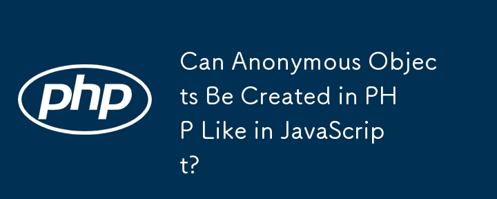 Des objets anonymes peuvent-ils être créés en PHP comme en JavaScript ?