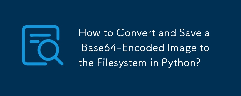 Bagaimana untuk Menukar dan Menyimpan Imej Berkod Base64 ke Sistem Fail dalam Python?