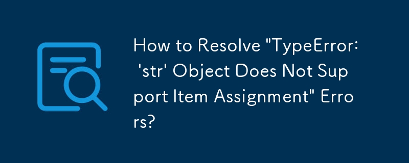 Comment résoudre les erreurs « TypeError : \'str\' Object Does Not Support Item Assignment\ » ?