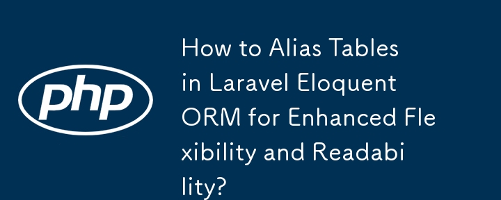 How to Alias Tables in Laravel Eloquent ORM for Enhanced Flexibility and Readability?