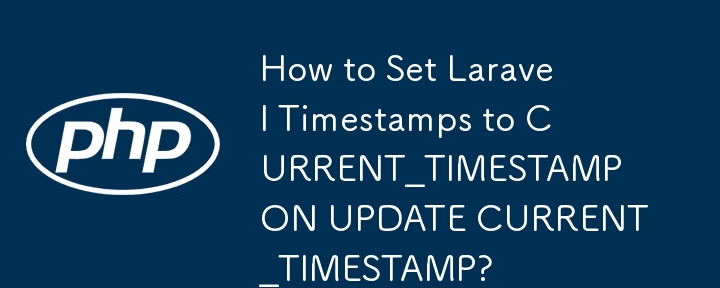 如何在更新 CURRENT_TIMESTAMP 時將 Laravel 時間戳記設定為 CURRENT_TIMESTAMP？