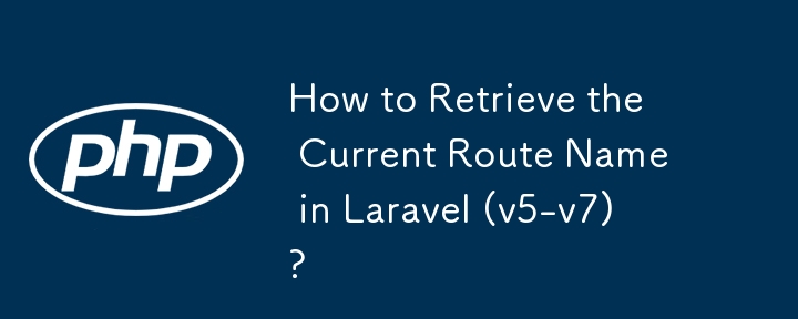 How to Retrieve the Current Route Name in Laravel (v5-v7)?