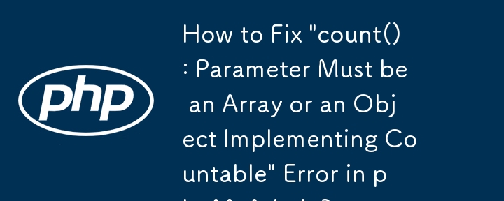 Comment corriger l'erreur « count() : Le paramètre doit être un tableau ou un objet implémentant Countable » dans phpMyAdmin ?