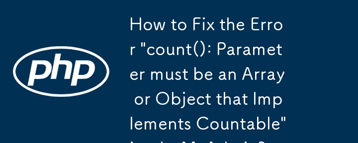 Wie behebt man den Fehler „count(): Parameter must be an Array or Object that Implements Countable' in phpMyAdmin?