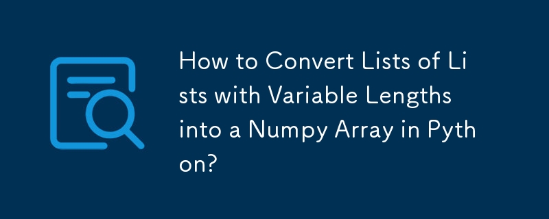 Wie konvertiere ich Listen mit variablen Längen in ein Numpy-Array in Python?