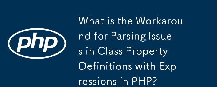 Quelle est la solution de contournement pour les problèmes d'analyse dans les définitions de propriétés de classe avec des expressions en PHP ?