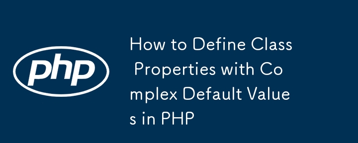 How to Define Class Properties with Complex Default Values in PHP