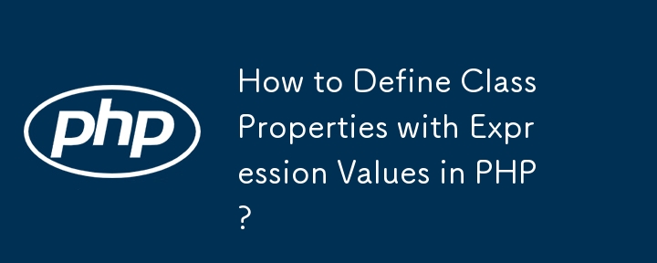 How to Define Class Properties with Expression Values in PHP?