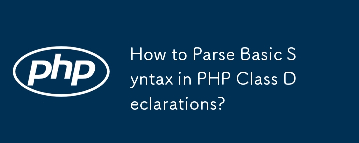 How to Parse Basic Syntax in PHP Class Declarations?