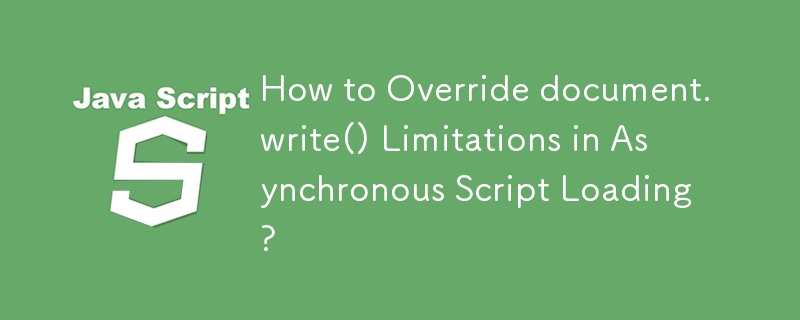 How to Override document.write() Limitations in Asynchronous Script Loading?