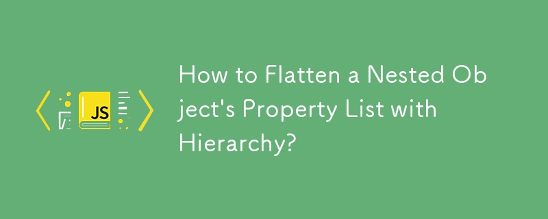 How to Flatten a Nested Object\'s Property List with Hierarchy?