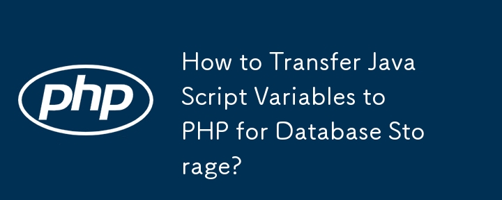 How to Transfer JavaScript Variables to PHP for Database Storage?