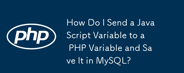 How Do I Send a JavaScript Variable to a PHP Variable and Save It in MySQL?