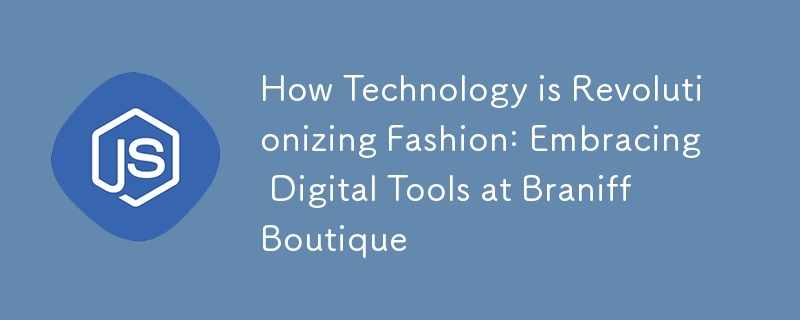 How Technology is Revolutionizing Fashion: Embracing Digital Tools at Braniff Boutique