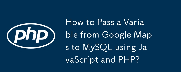 Wie übergebe ich eine Variable von Google Maps mit JavaScript und PHP an MySQL?