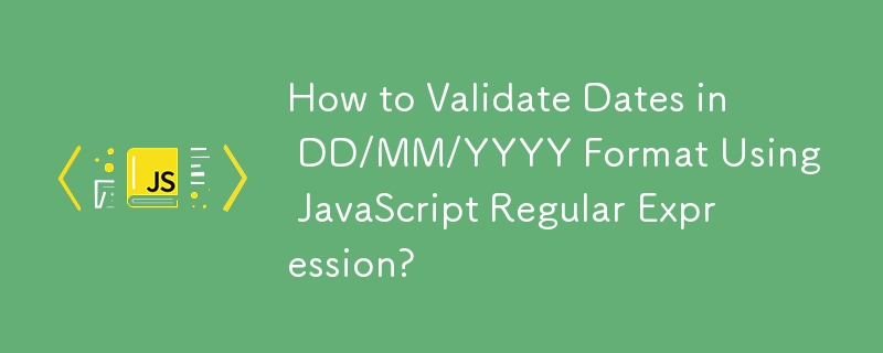 JavaScript 정규식을 사용하여 DD/MM/YYYY 형식의 날짜를 확인하는 방법은 무엇입니까?
