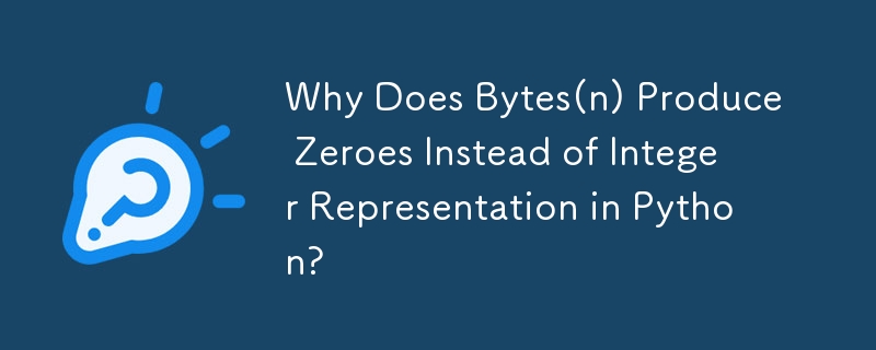 Pourquoi Bytes(n) produit-il des zéros au lieu d'une représentation entière en Python ?