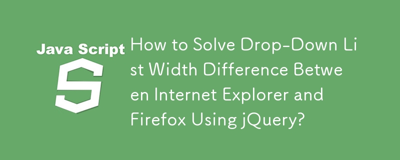 Wie kann der Unterschied in der Dropdown-Listenbreite zwischen Internet Explorer und Firefox mithilfe von jQuery behoben werden?