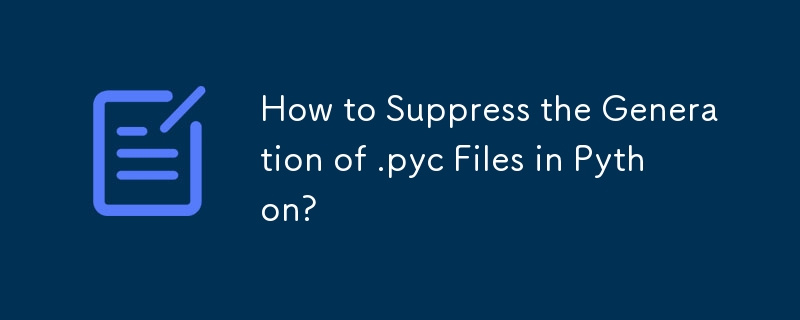 Python で .pyc ファイルの生成を抑制するにはどうすればよいですか?