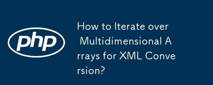 Comment parcourir des tableaux multidimensionnels pour la conversion XML ?