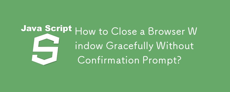 How to Close a Browser Window Gracefully Without Confirmation Prompt?
