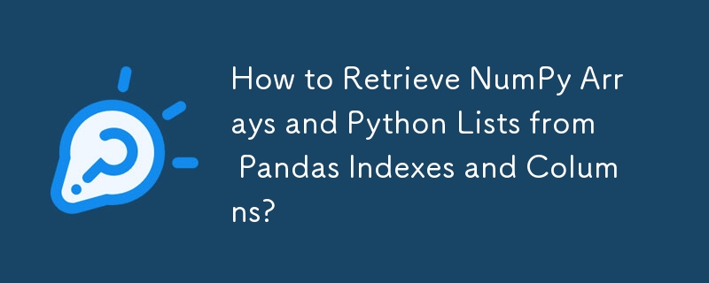 Pandas のインデックスと列から NumPy 配列と Python リストを取得する方法