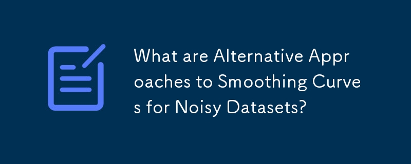 What are Alternative Approaches to Smoothing Curves for Noisy Datasets?