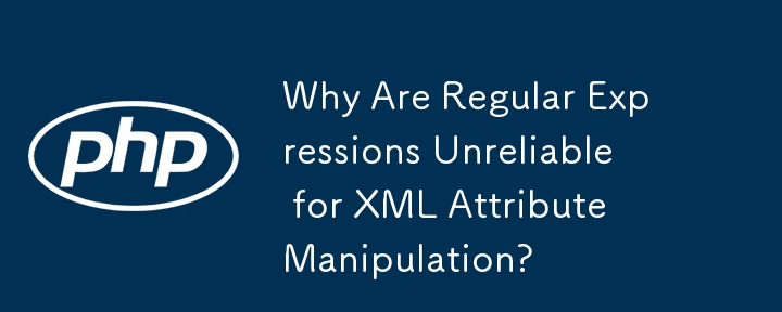 Warum sind reguläre Ausdrücke für die Manipulation von XML-Attributen unzuverlässig?