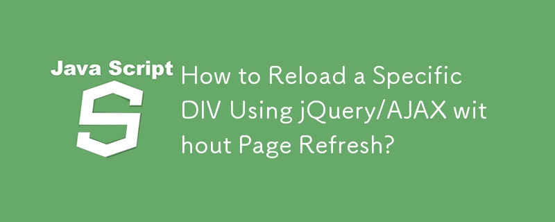 How to Reload a Specific DIV Using jQuery/AJAX without Page Refresh?