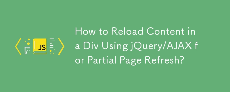 How to Reload Content in a Div Using jQuery/AJAX for Partial Page Refresh?