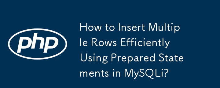 How to Insert Multiple Rows Efficiently Using Prepared Statements in MySQLi?