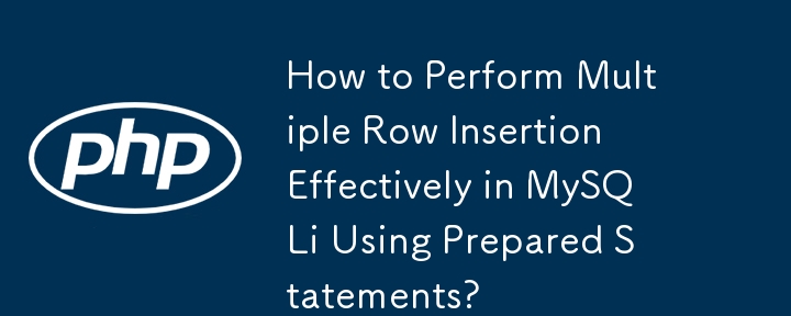 How to Perform Multiple Row Insertion Effectively in MySQLi Using Prepared Statements?