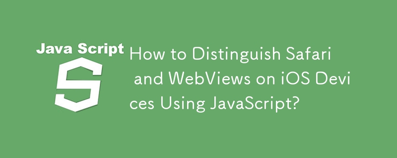 Bagaimana Membezakan Safari dan Paparan Web pada Peranti iOS Menggunakan JavaScript?