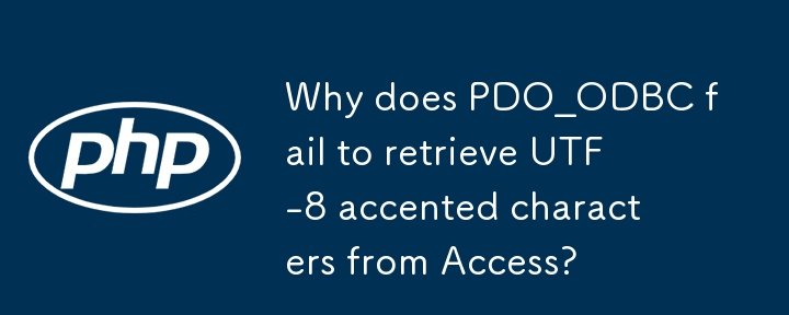 Why does PDO_ODBC fail to retrieve UTF-8 accented characters from Access?