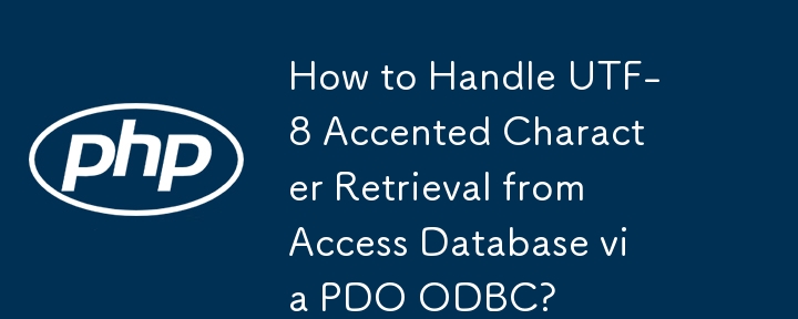 How to Handle UTF-8 Accented Character Retrieval from Access Database via PDO ODBC?