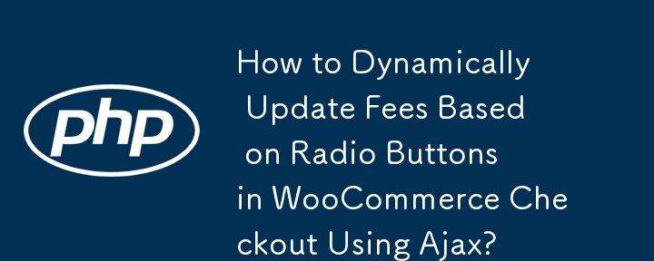 Ajax를 사용하여 WooCommerce Checkout의 라디오 버튼을 기반으로 수수료를 동적으로 업데이트하는 방법은 무엇입니까?